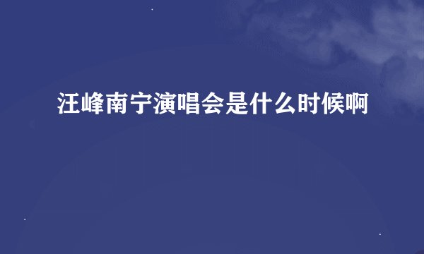 汪峰南宁演唱会是什么时候啊