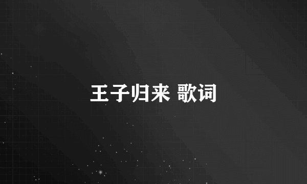 王子归来 歌词