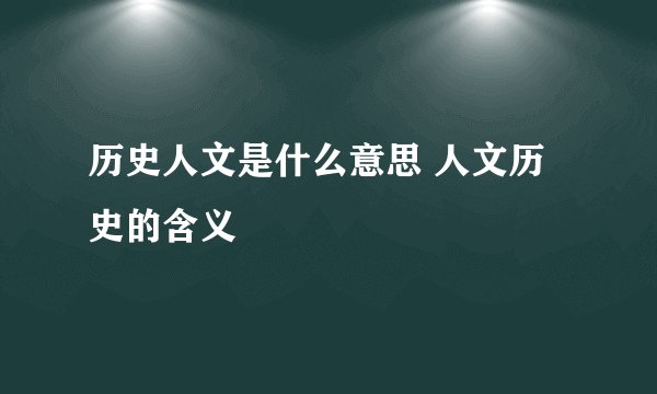 历史人文是什么意思 人文历史的含义