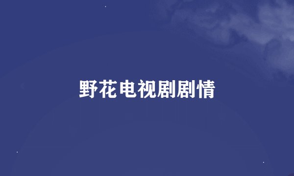 野花电视剧剧情