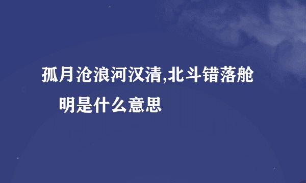 孤月沧浪河汉清,北斗错落舱鹒明是什么意思