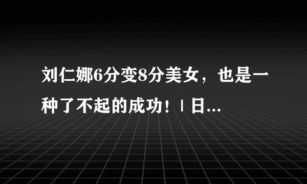 刘仁娜6分变8分美女，也是一种了不起的成功！| 日本整容整形
