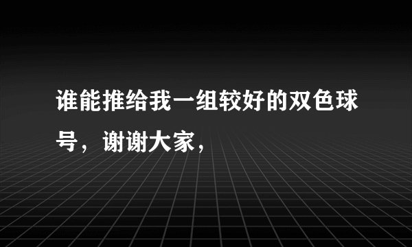 谁能推给我一组较好的双色球号，谢谢大家，