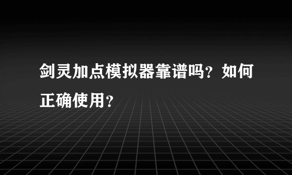 剑灵加点模拟器靠谱吗?如何正确使用?