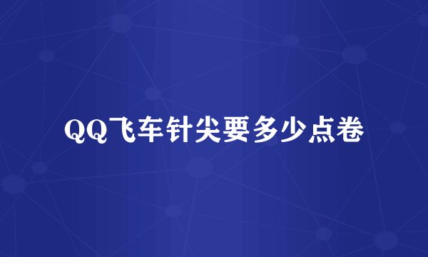 QQ飞车针尖要多少点卷