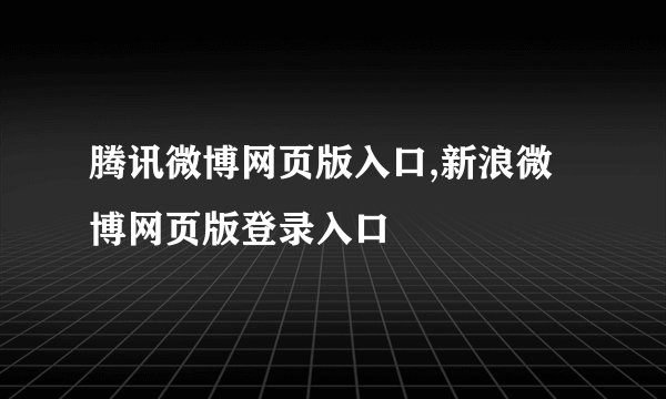 腾讯微博网页版入口,新浪微博网页版登录入口