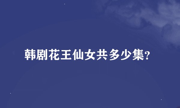 韩剧花王仙女共多少集？