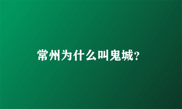 常州为什么叫鬼城？