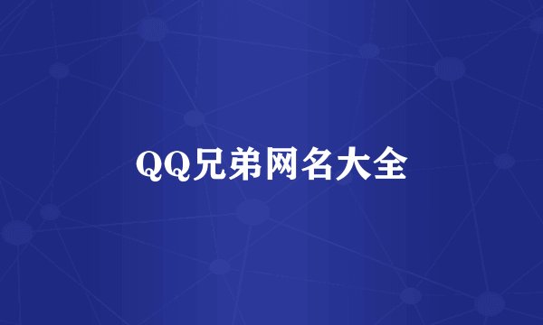 QQ兄弟网名大全