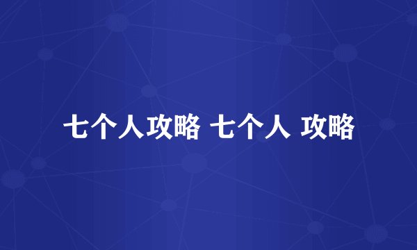 七个人攻略 七个人 攻略