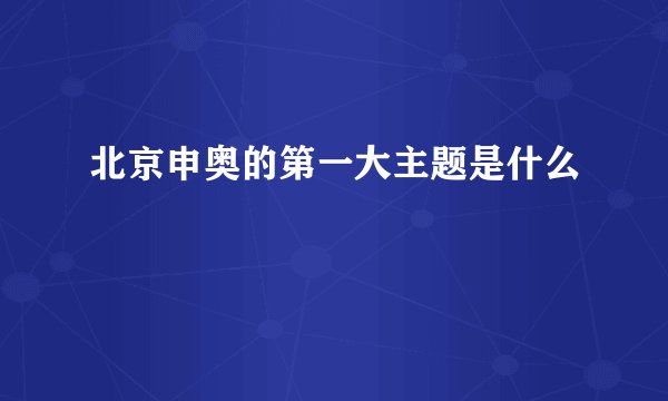 北京申奥的第一大主题是什么