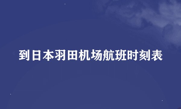 到日本羽田机场航班时刻表