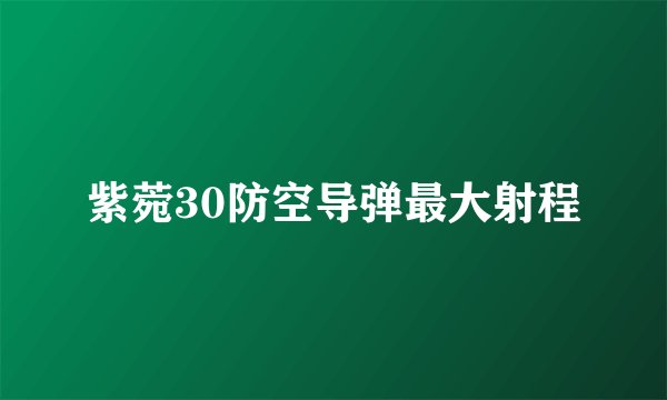 紫菀30防空导弹最大射程