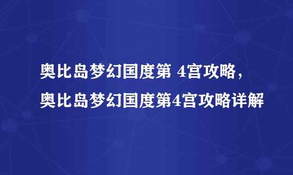 奥比岛梦幻国度第 4宫攻略，奥比岛梦幻国度第4宫攻略详解