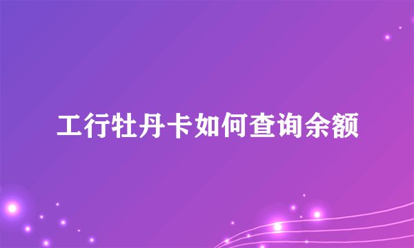 工行牡丹卡如何查询余额