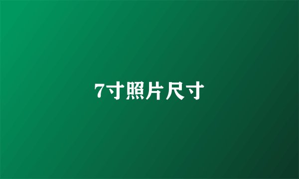 7寸照片尺寸