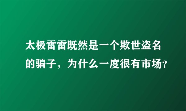 太极雷雷既然是一个欺世盗名的骗子，为什么一度很有市场？