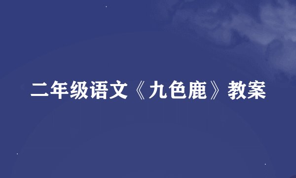 二年级语文《九色鹿》教案