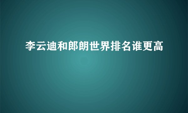 李云迪和郎朗世界排名谁更高