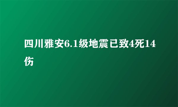 四川雅安6.1级地震已致4死14伤