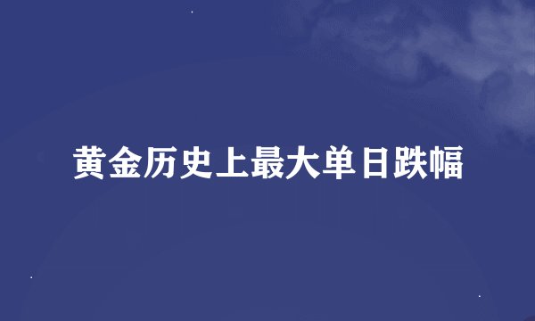 黄金历史上最大单日跌幅