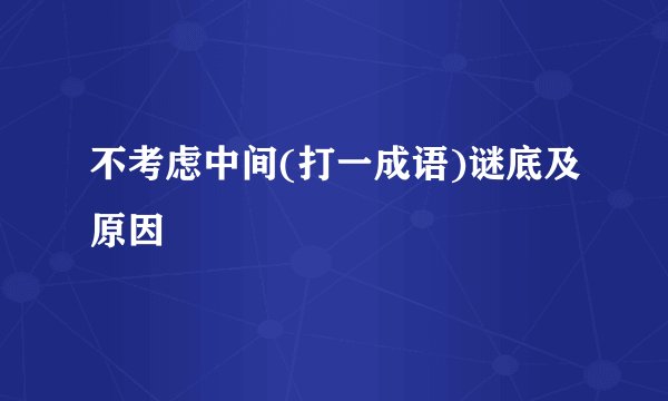 不考虑中间(打一成语)谜底及原因