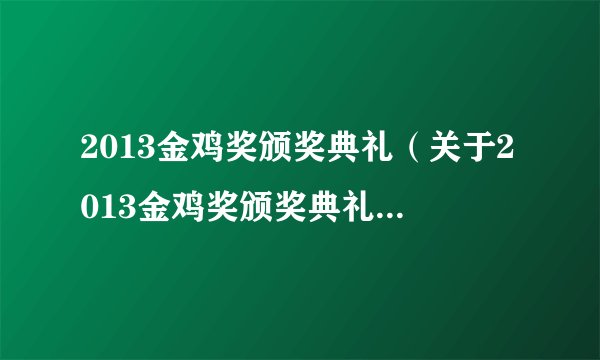 2013金鸡奖颁奖典礼（关于2013金鸡奖颁奖典礼的基本详情介绍）
