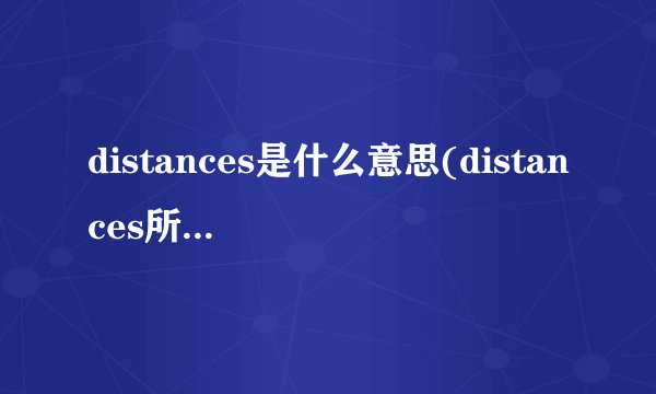 distances是什么意思(distances所有词性)