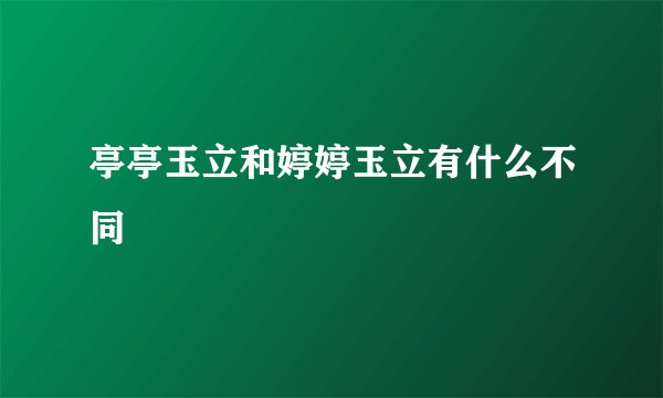 亭亭玉立和婷婷玉立有什么不同