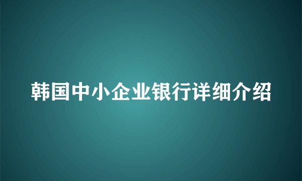 韩国中小企业银行详细介绍