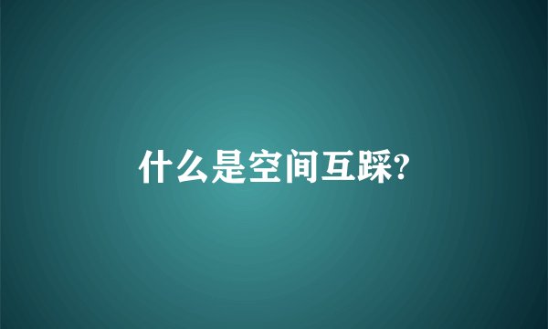 什么是空间互踩?