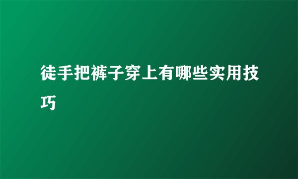 徒手把裤子穿上有哪些实用技巧