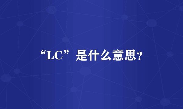 “LC”是什么意思？