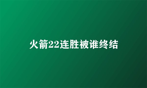 火箭22连胜被谁终结