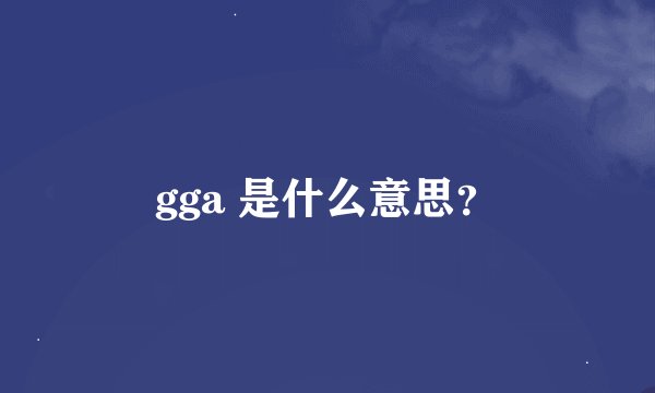 gga 是什么意思？