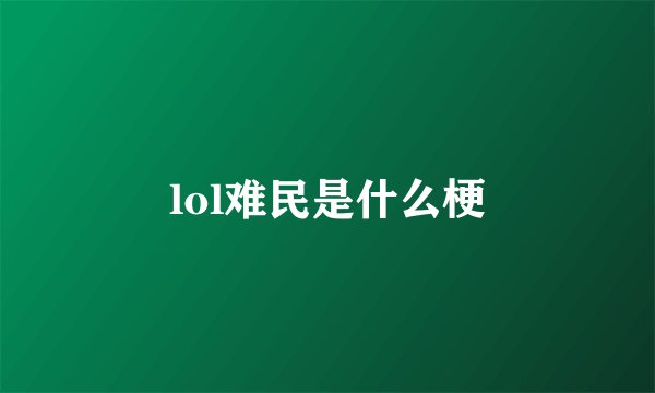 lol难民是什么梗
