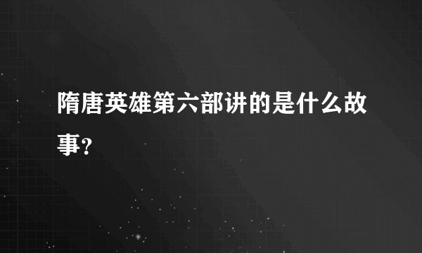隋唐英雄第六部讲的是什么故事？