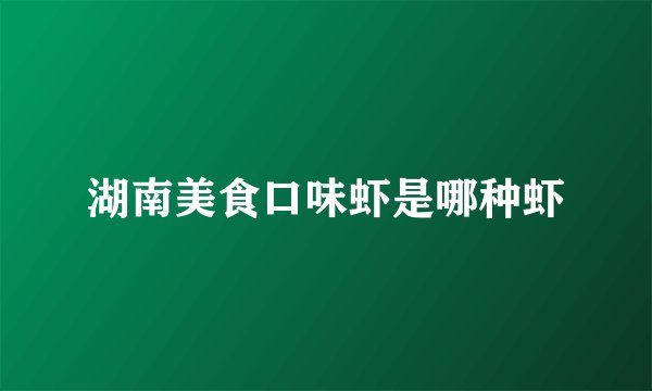 湖南美食口味虾是哪种虾
