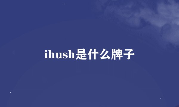 ihush是什么牌子