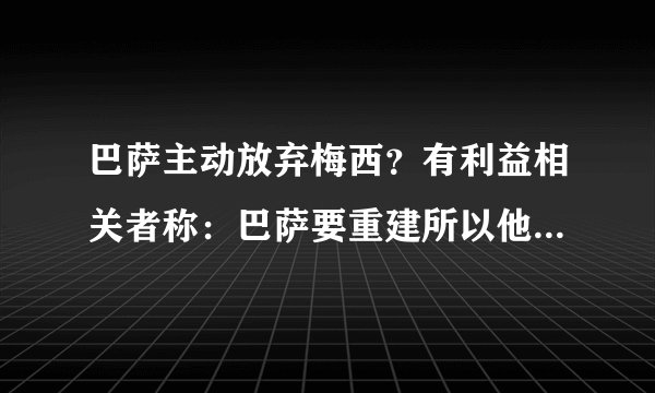 巴萨主动放弃梅西？有利益相关者称：巴萨要重建所以他必须离开！