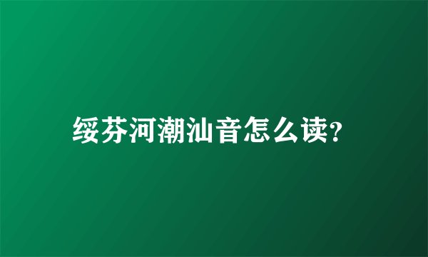 绥芬河潮汕音怎么读？