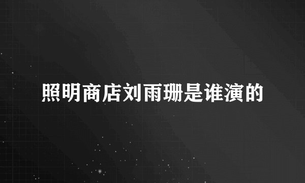 照明商店刘雨珊是谁演的