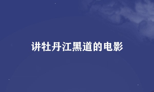 讲牡丹江黑道的电影