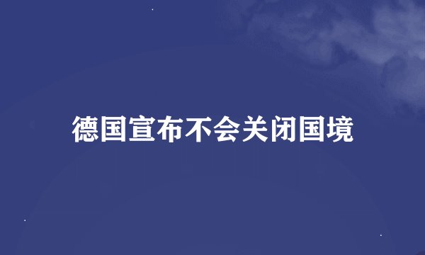 德国宣布不会关闭国境