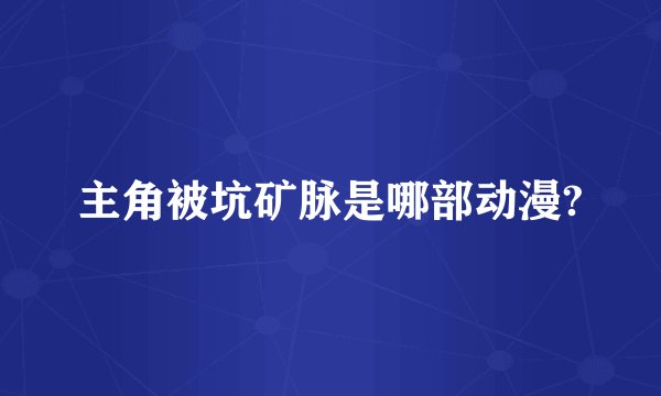 主角被坑矿脉是哪部动漫?
