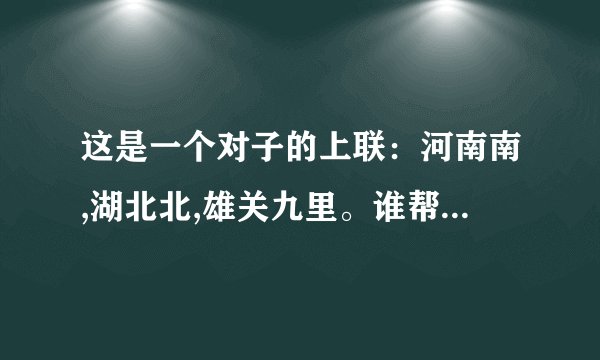 这是一个对子的上联：河南南,湖北北,雄关九里。谁帮我解答一下，对上这个对子。