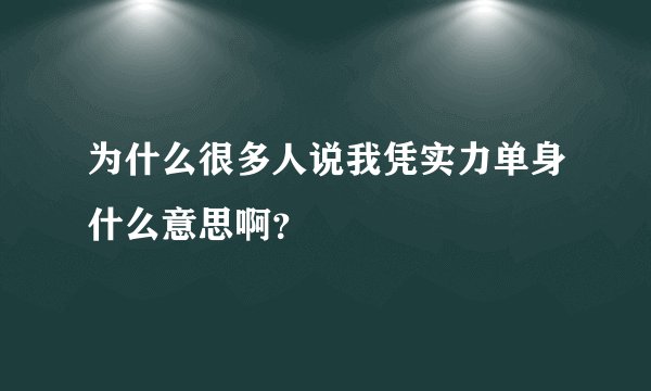 为什么很多人说我凭实力单身什么意思啊？