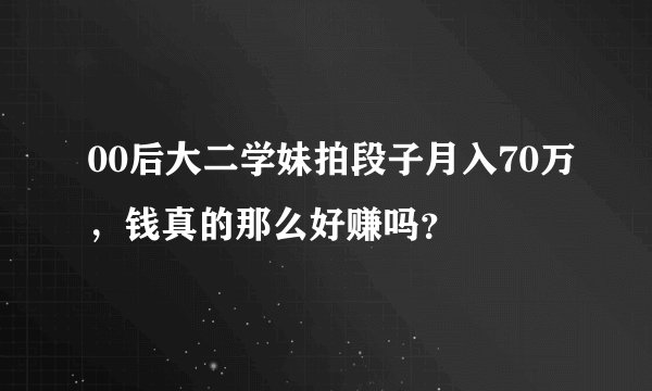 00后大二学妹拍段子月入70万，钱真的那么好赚吗？