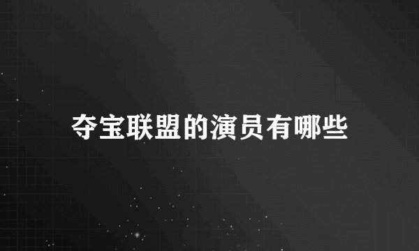 夺宝联盟的演员有哪些