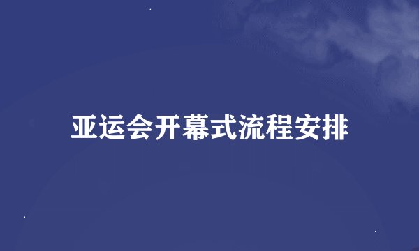 亚运会开幕式流程安排